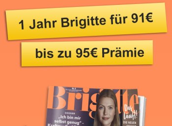 Knaller: Brigitte im Jahresabo für 86 Euro mit Gutscheinen über 98,88 Euro